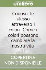 Consegna Rapida Conosci te stesso attraverso i colori. Come i colori possono cambiare la nostra vita