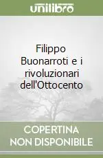Filippo Buonarroti e i rivoluzionari dell‘Ottocento Esclusivo