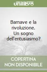 Non Perdere Barnave e la rivoluzione. Un sogno dell‘entusiasmo?