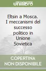 Eltsin a Mosca. I meccanismi del successo politico in Unione Sovietica Ultime Pezzi