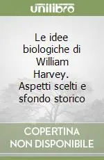 Spedizione Espresso Le idee biologiche di William Harvey. Aspetti scelti e sfondo storico