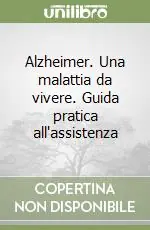 Alzheimer. Una malattia da vivere. Guida pratica all‘assistenza Nuovo Arrivo