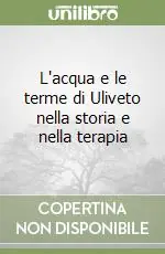 Compra Online L‘acqua e le terme di Uliveto nella storia e nella terapia