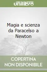 Magia e scienza da Paracelso a Newton Bestseller