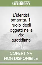 L‘identità smarrita. Il ruolo degli oggetti nella vita quotidiana Sconto