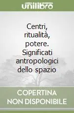 Saldi Centri, ritualità, potere. Significati antropologici dello spazio