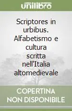 Subito Disponibile Scriptores in urbibus. Alfabetismo e cultura scritta nell‘Italia altomedievale