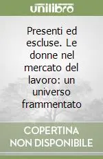 Presenti ed escluse. Le donne nel mercato del lavoro un universo frammentato Spedito Oggi