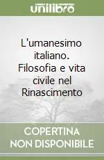 L‘umanesimo italiano. Filosofia e vita civile nel Rinascimento Reso Gratuito