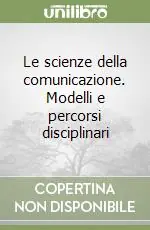 Acquista Ora Le scienze della comunicazione. Modelli e percorsi disciplinari