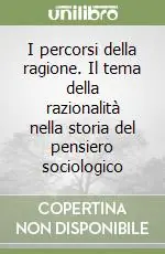 I percorsi della ragione. Il tema della razionalità nella storia del pensiero sociologico Bestseller