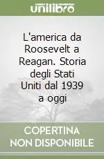 L‘america da Roosevelt a Reagan. Storia degli Stati Uniti dal 1939 a oggi Reso Gratuito