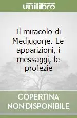 Il miracolo di Medjugorje. Le apparizioni, i messaggi, le profezie Offerta Limitata