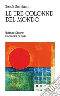 Più Venduto Le tre colonne del mondo. Vademecum per il pellegrino del XXI secolo