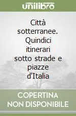 Città sotterranee. Quindici itinerari sotto strade e piazze d‘Italia Scelto Dai Clienti