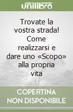 Trovate la vostra strada! Come realizzarsi e dare uno «Scopo» alla propria vita Prezzo Ridotto