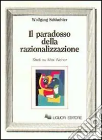 Il paradosso della razionalizzazione. Studi su Max Weber Solo Oggi