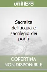 Sacralità dell‘acqua e sacrilegio dei ponti Consegna Rapida