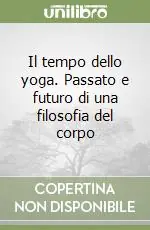 Il tempo dello yoga. Passato e futuro di una filosofia del corpo Prezzo Conveniente