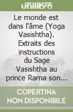 Must-Have Le monde est dans l‘âme (Yoga Vasishtha). Extraits des instructions du Sage Vasishtha au prince Rama son disciple et histoire de la reine Chudala