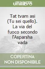 Tat tvam asi (Tu sei quello). La via del fuoco secondo l‘Asparsha vada Professionale