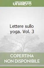 Subito Disponibile Lettere sullo yoga. Vol. 3