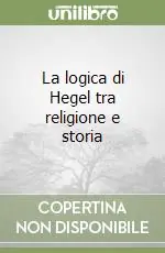 Bestseller La logica di Hegel tra religione e storia