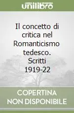 Il concetto di critica nel Romanticismo tedesco. Scritti 1919-22 Offerta Lampo