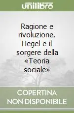 Ragione e rivoluzione. Hegel e il sorgere della «Teoria sociale» Quantità Limitata