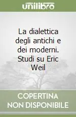 La dialettica degli antichi e dei moderni. Studi su Eric Weil Più Venduto