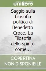 Compra Online Saggio sulla filosofia politica di Benedetto Croce. La Filosofia dello spirito come costruzione di un‘egemonia