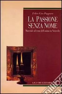 La passione senza nome. Materiali sul tema dell‘anima in Nietzsche Quantità Limitata