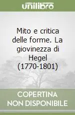 Mito e critica delle forme. La giovinezza di Hegel (1770-1801) Prezzo Ridotto