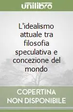 L‘idealismo attuale tra filosofia speculativa e concezione del mondo Compra Online