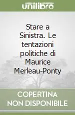 Stare a Sinistra. Le tentazioni politiche di Maurice Merleau-Ponty Compra Oggi Stesso
