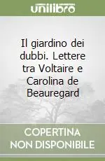 Il giardino dei dubbi. Lettere tra Voltaire e Carolina de Beauregard Ultimissimo Modello