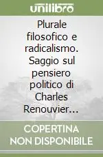 Consegna Rapida Plurale filosofico e radicalismo. Saggio sul pensiero politico di Charles Renouvier (1815-1903)