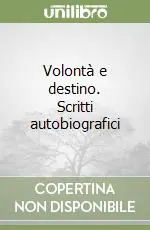 Volontà e destino. Scritti autobiografici Di Tendenza
