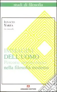 Novità Immagini dell‘uomo. Percorsi antropologici nella filosofia moderna