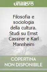 Offerta Del Giorno Filosofia e sociologia della cultura. Studi su Ernst Cassirer e Karl Mannheim