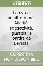 Più Venduto La riva di un altro mare. Alterità, soggettività, giustizia a partire da Lévinas