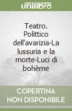 Teatro. Polittico dell‘avarizia-La lussuria e la morte-Luci di bohème Di Tendenza