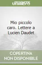 Mio piccolo caro. Lettere a Lucien Daudet Occasione Imperdibile