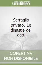 Serraglio privato. Le dinastie dei gatti Non Perdere