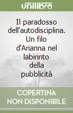 Il paradosso dell‘autodisciplina. Un filo d‘Arianna nel labirinto della pubblicità Offerta