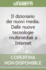 Il dizionario dei nuovi media. Dalle nuove tecnologie multimediali a Internet Prezzo Scontato