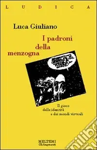 I padroni della menzogna. Il gioco delle identità e dei mondi virtuali Soddisfatti O Rimborsati