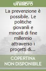 La prevenzione è possibile. Le politiche giovanili e minorili di fine millennio attraverso i progetti di grandi e piccoli comuni Soddisfatti O Rimborsati