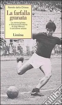 Novità La farfalla granata. La meravigliosa e malinconica storia di Gigi Meroni il calciatore artista