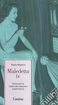 Maledetta Tv. Cento ottime ragioni per spegnere la televisione Reso Gratuito